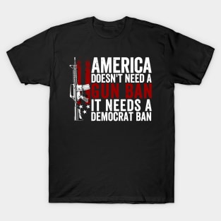 America Doesn't Need A Gun Ban It Needs A Democrat Ban T-Shirt